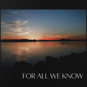 For All We Know