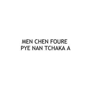 MEN CHEN FOURE PYE NAN TCHAKA