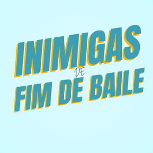 INIMIGAS DE FIM DE BAILE (Explicit)