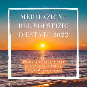 Meditazione del solstizio d'estate 2022: Musiche rilassanti per pratiche meditative mindfulness estive