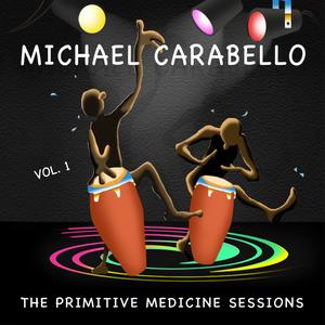 Michael Carabello "The Primitive Medicine Sessions Vol. 1"