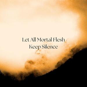 Let All Mortal Flesh Keep Silence
