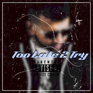 Too Late 2 Try (Explicit)