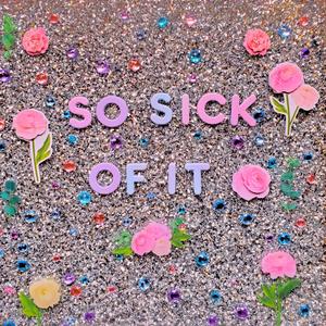 So Sick Of It
