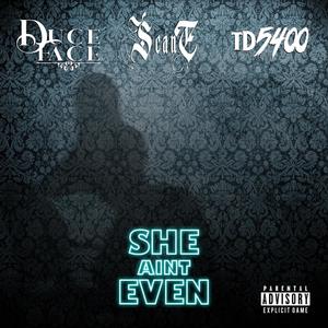 SHE AIN'T EVEN (feat. SCANE & TD5400) (Explicit)