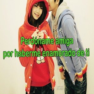 Perdóname Amiga Por Haberme Enamorado De Ti