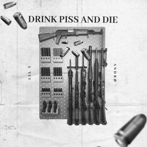 DRINK PISS AND DIE (feat. Lil Y) (Explicit)