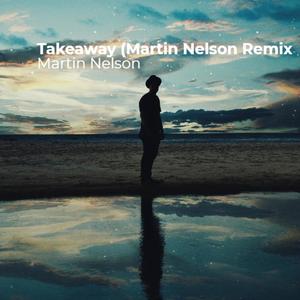 Takeaway (Martin Nelson Remix) [Explicit]