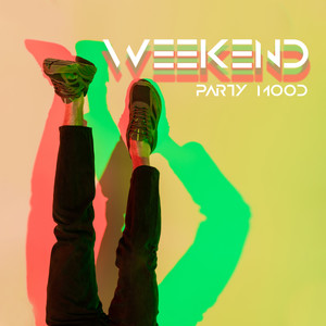 Weekend Party Mood - Have Fun with the Chillout Mix Vibes