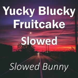 Yucky Blucky Fruitcake Slowed (Remix|Explicit)
