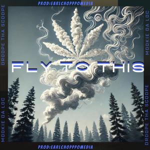 FLY TO THIS (feat. DROOPE THA SCOOPE & PROD BY: EARLCHOPPO.MEDIA) (Explicit)