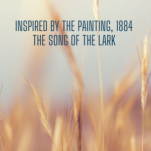 Inspired by the painting, 1884 The Song of the Lark