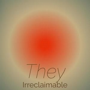 They Irreclaimable