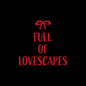 FULL OF LOVESCAPES