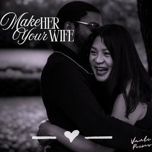 Make Her Your Wife (Produced by Rollie)
