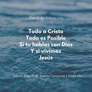 Todo a Cristo/ Todo es Posible/ Si tu hablas con Dios/ Y si vivimos/ Jesús(feat. Romeo Taracena & Edith Ola)