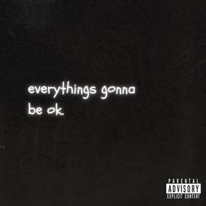 everythings gonna be ok. (Explicit)