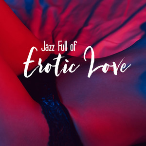 Jazz Full of Erotic Love - Sensual Piano Collection That Works Great as a Background for Slowly Making Love, Tantric Massage, Passionate Kiss, Love Spells, Burning Desire, Orgasmic Experiences