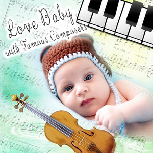 Love Baby with Famous Composers – First Collection for Babies, Nursery Rhymes and Music for Baby Box, Bright Beginnings with Classic, Soothing Sounds for Baby & Kids