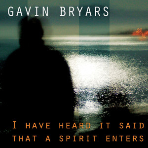 Bryars: I Have Heard It Said That a Spirit Enters