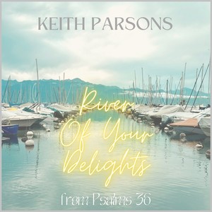 River Of Your Delights (from Psalms 36)