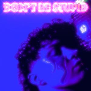 DON'T BE STUPID (Explicit)