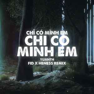 Chỉ Có Mình Em (Fid X Heness Remix)