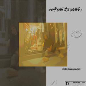 don't call it a grave , it's the future you chose (Explicit)