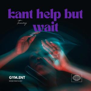 Kant help but wait