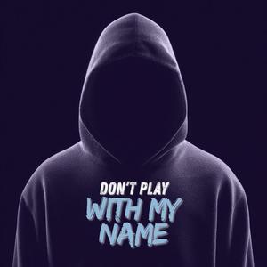 Don't Play With My Name