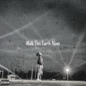 Walk This Earth Alone (Explicit)