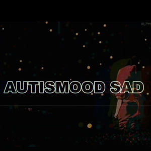 Autismood Sad (Explicit)