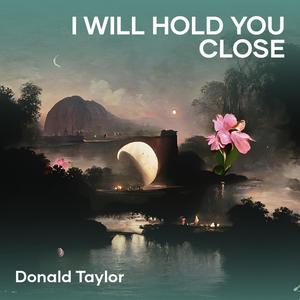 I WILL HOLD YOU CLOSE