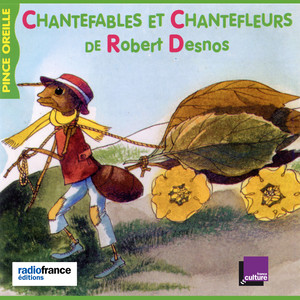 Chantefables et Chantefleurs de Robert Desnos (Collection Les histoires du Pince Oreilles)