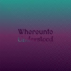 Whereunto Understood