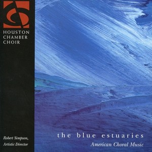 Choral Concert: Houston Chamber Choir - HARRIS, R. / YOUNG, R.H. / COPLAND, A. / WHITE, D.A. (The Blue Estuaries: American Choral Music)