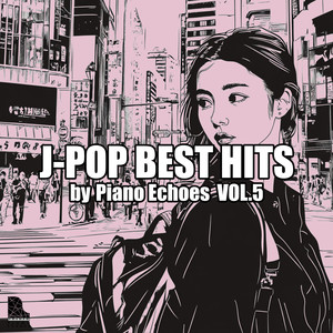 J-POP BEST HITS by Piano Echoes Vol.5