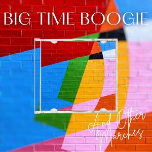 Big Time Boogie - And Other Marches