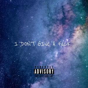 I DON'T GIVE A **** (Explicit)