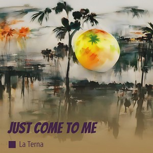 Just Come to Me