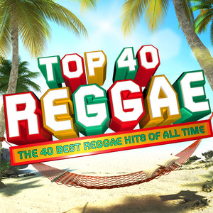 Top 40 Reggae - The 40 Best Reggae Hits of All Time