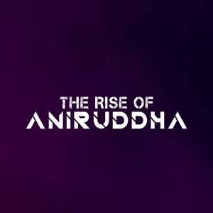 The Rise Of Aniruddha