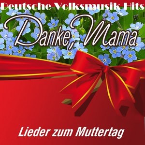 Deutsche Volksmusik Hits: Danke, Mama - Lieder zum Muttertag