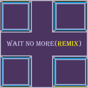 Wait No More (Remix)