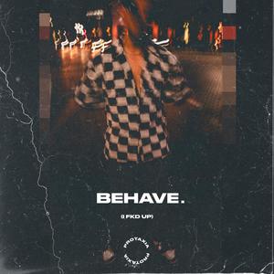 behave. (i fkd up) [Explicit]