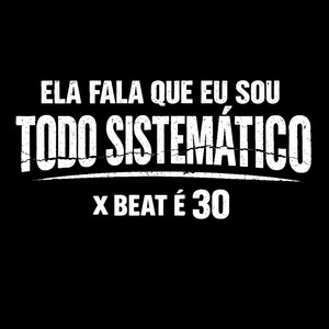 Ela Fala Que Eu Sou Todo Sistemático x Beat é 30
