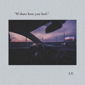 If That's how you feel.