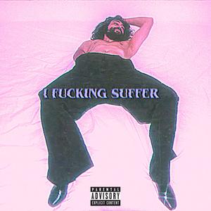 I ****ing Suffer (Explicit)