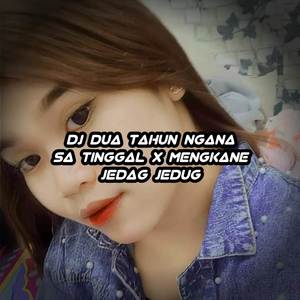 DJ DUA TAHUN NGANA SA TINGGAL X MENGKANE JEDAG JEDUG