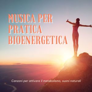 Musica per pratica bioenergetica: Canzoni per attivare il metabolismo, suoni naturali